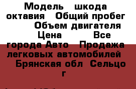  › Модель ­ шкода октавия › Общий пробег ­ 140 › Объем двигателя ­ 2 › Цена ­ 450 - Все города Авто » Продажа легковых автомобилей   . Брянская обл.,Сельцо г.